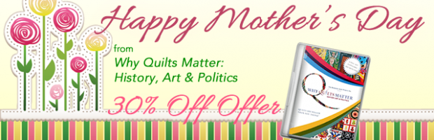 Happy Mother's Day from Why Quilts Matter: History, Art & Politics